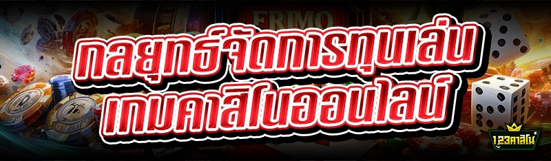 กลยุทธ์จัดการทุนเล่น เกมคาสิโนออนไลน์